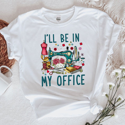 Sewing Lover Graphic Tee I'll Be In My Office