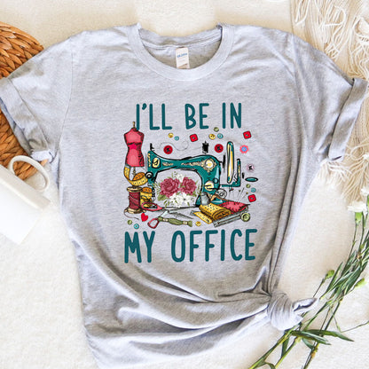 Sewing Lover Graphic Tee I'll Be In My Office